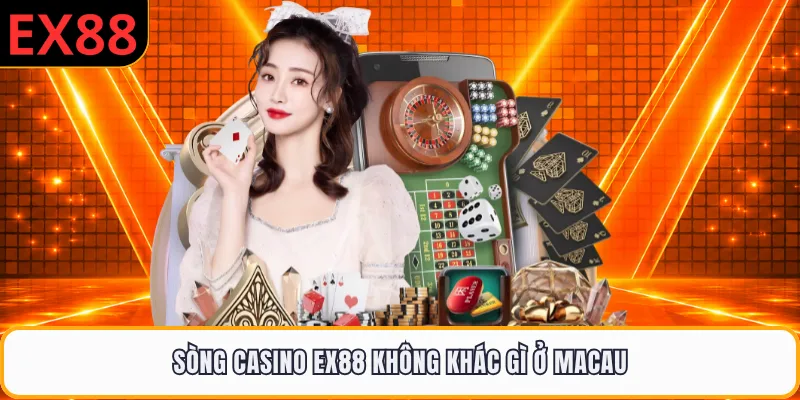 Sòng casino EX88 không khác gì ở Macau
